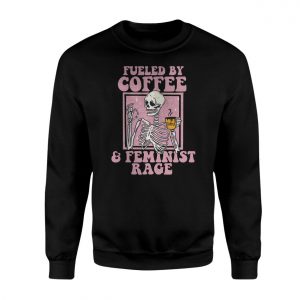 Fueled by Coffee and Feminist Rage T shirt E28093 Funny Skeleton Graphic Tee 3.jpg