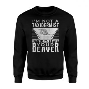 Funny Beaver T shirt E28093 Im Not a Taxidermist But Ill Gladly Stuff Your Beaver 3.jpg