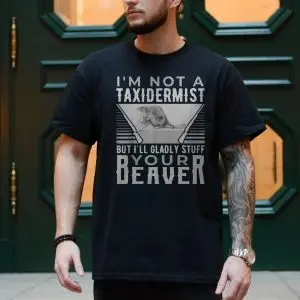 Funny Beaver T-shirt – I'm Not a Taxidermist But I'll Gladly Stuff Your Beaver 10 Funny Beaver T shirt E28093 Im Not a Taxidermist But Ill Gladly Stuff Your Beaver 4.jpg