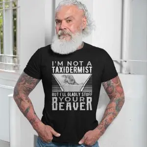 Funny Beaver T-shirt – I'm Not a Taxidermist But I'll Gladly Stuff Your Beaver 13 Funny Beaver T shirt E28093 Im Not a Taxidermist But Ill Gladly Stuff Your Beaver 7.jpg