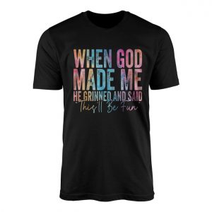 Funny Christian T shirt E28093 When God Made Me He Said Thisll Be Fun 1.jpg