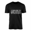 Funny Drinking T Shirt E28093 I Came to Drink and Fuck Bold Party Tee 1.jpg