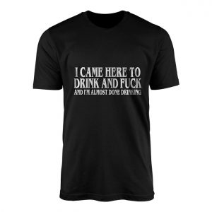 Funny Drinking T Shirt E28093 I Came to Drink and Fuck Bold Party Tee 1.jpg