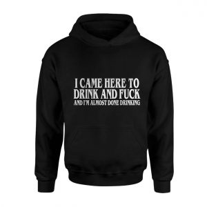 Funny Drinking T Shirt E28093 I Came to Drink and Fuck Bold Party Tee 2.jpg