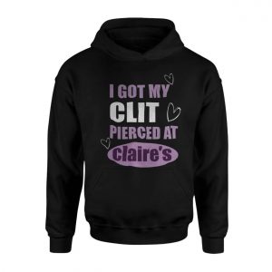 Funny Edgy T shirt E28093 I Got My Clit Pierced at Claires Graphic Tee 2.jpg