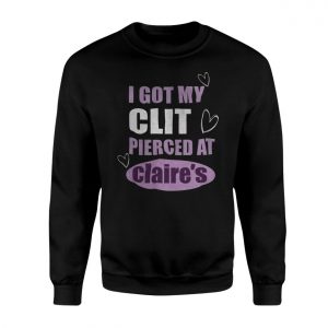 Funny Edgy T shirt E28093 I Got My Clit Pierced at Claires Graphic Tee 3.jpg