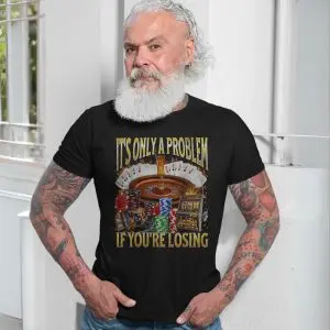 Funny Gambling T-Shirt – It’s Only a Problem If You’re Losing 13 Funny Gambling T Shirt E28093 Its Only a Problem If Youre Losing 7.jpg