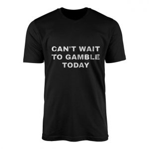 Funny Gambling T shirt E28093 Cant Wait to Gamble Today Tee 1.jpg