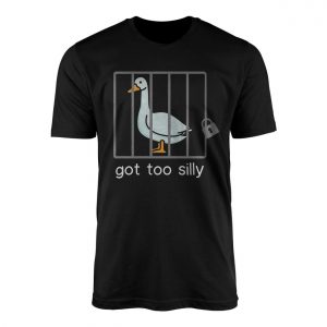Funny Goose T shirt E28093 Got Too Silly Jail Bird Meme Tee 1.jpg