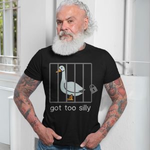 Funny Goose T shirt E28093 Got Too Silly Jail Bird Meme Tee 7.jpg
