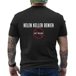 Funny Helen Keller Denier T-shirt – Ain’t No Way Graphic Tee 12 Funny Helen Keller Denier T shirt E28093 Aint No Way Graphic Tee 6.jpg