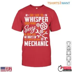 Funny Mechanic Quote Shirt - Whisper Something Sexy, I'm a Super Awesome Mechanic Tee 10 Funny Mechanic Quotes Super Awesome Mechanic T Shirt 5 1.jpg