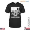 Funny Mechanic T-Shirt - Don't Mess With Me, I'm Out of My Medication with Wrench Design 15 Funny Mechanic T Shirt No Medication Warning 1 1.jpg