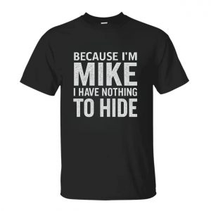 Funny Mike Name T Shirt – Because I’m Mike, Nothing to Hide Tee 1