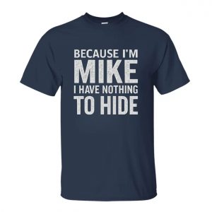 Funny Mike Name T Shirt – Because I’m Mike, Nothing to Hide Tee 3