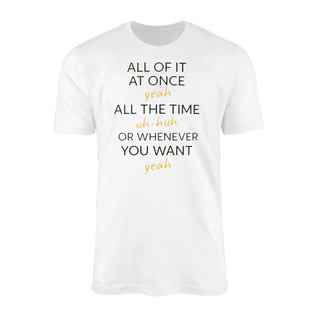 Funny Quote All Of It At Once Yeah Uh Huh T-Shirt 1 Funny Quote All Of It At Once Yeah Uh Huh T Shirt 1 1.jpg