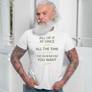 Funny Quote All Of It At Once Yeah Uh Huh T Shirt 7 1.jpg