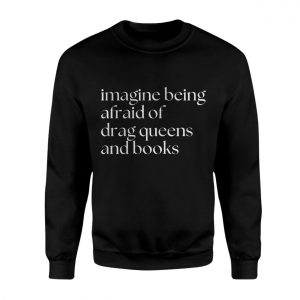 Funny Quote T shirt E28093 Imagine Being Afraid of Drag Queens and Books Tee 3.jpg