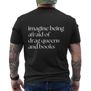 Funny Quote T shirt E28093 Imagine Being Afraid of Drag Queens and Books Tee 6.jpg