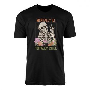 Funny Skeleton T shirt E28093 Mentally Ill But Totally Chill Graphic Tee 1.jpg