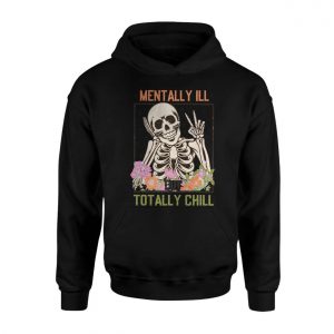 Funny Skeleton T shirt E28093 Mentally Ill But Totally Chill Graphic Tee 2.jpg