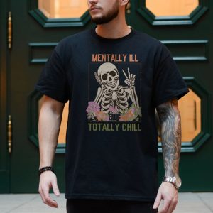 Funny Skeleton T shirt E28093 Mentally Ill But Totally Chill Graphic Tee 4.jpg