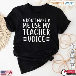 Don't Make Me Use My Teacher Voice T-Shirt - Funny Teacher Life Shirt 7 Funny Teacher Life Shirt Dont Use My Teacher Voice Tee 2 1.jpg