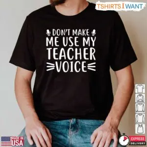 Don't Make Me Use My Teacher Voice T-Shirt - Funny Teacher Life Shirt 8 Funny Teacher Life Shirt Dont Use My Teacher Voice Tee 3 1.jpg