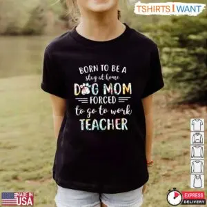 Born To Be A Stay At Home Dog Mom Forced To Go To Work Teacher T-Shirt - Funny Teacher Life Shirt 9 Funny Teacher Life Shirt Stay At Home Dog Mom Teacher T Shirt 4 1.jpg