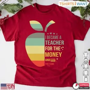 I Became A Teacher For The Money And Fame T-Shirt - Funny Teacher Humor Shirt 11 Funny Teacher Shirt Teaching For Money And Fame T Shirt 6 1.jpg