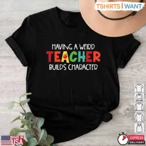 Funny Teacher Shirt Weird Teacher Builds Character T Shirt 1 1.jpg