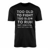 Funny Veteran Sarcastic Saying Too Old To Fight T Shirt 1 1.jpg