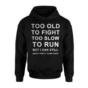 Funny Veteran Sarcastic Saying Too Old To Fight T Shirt 2 1.jpg