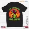 Halloween T Shirts For Teachers: We Teachers Love Brain Smart Student Zombie Halloween Costume 10 Halloween T Shirts For Teachers Brain Loving Zombie Tee 1 1.jpg