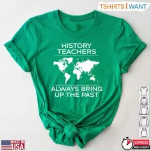 History Teachers Always Bring Up The Past T-Shirt - Funny History Teacher Gift 11 History Teacher Gift Always Bringing Up The Past T Shirt 6 1.jpg