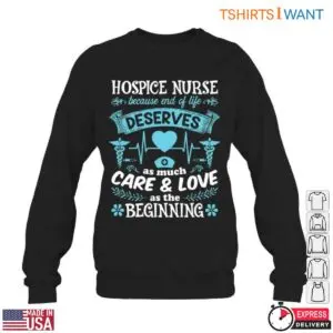 Hospice Nurse T-Shirt – End of Life Deserves as Much Care & Love as the Beginning 11 Hospice Nurse End of Life Care T Shirt Gift 6 1.jpg