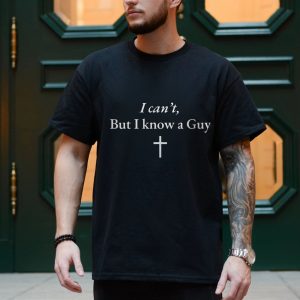 I Cant But I Know a Guy Jesus T Shirt 4 1.jpg