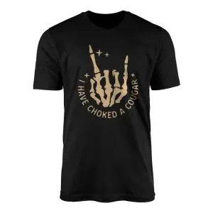 I Have Choked A Cougar Funny Offensive Humor T Shirt 1 1.jpg