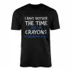 I Have Neither the Time Nor the Crayons T-shirt – Funny Sarcastic Tee 14 I Have Neither the Time Nor the Crayons T shirt E28093 Funny Sarcastic Tee 1.jpg
