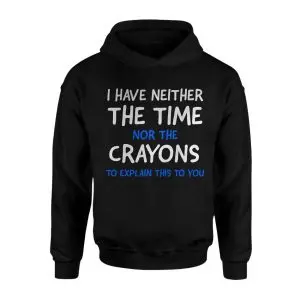 I Have Neither the Time Nor the Crayons T-shirt – Funny Sarcastic Tee 8 I Have Neither the Time Nor the Crayons T shirt E28093 Funny Sarcastic Tee 2.jpg