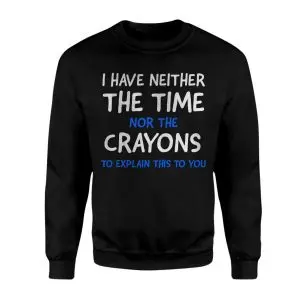 I Have Neither the Time Nor the Crayons T-shirt – Funny Sarcastic Tee 9 I Have Neither the Time Nor the Crayons T shirt E28093 Funny Sarcastic Tee 3.jpg