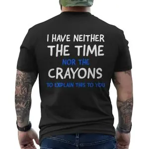I Have Neither the Time Nor the Crayons T-shirt – Funny Sarcastic Tee 12 I Have Neither the Time Nor the Crayons T shirt E28093 Funny Sarcastic Tee 6.jpg