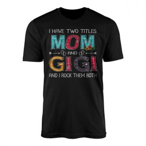 I Have Two Titles Mom And Gigi Funny Mothers Day T Shirt 1 1.jpg