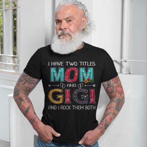 I Have Two Titles Mom And Gigi Funny Mothers Day T Shirt 7 1.jpg