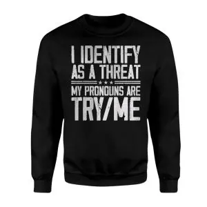 I Identify As A Threat My Pronouns Are Try Me – Bold Statement Graphic T-shirt 9 I Identify As A Threat My Pronouns Are Try Me E28093 Bold Statement Graphic T shirt 3.jpg