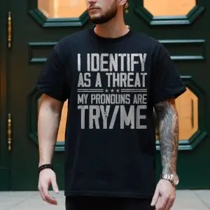 I Identify As A Threat My Pronouns Are Try Me – Bold Statement Graphic T-shirt 10 I Identify As A Threat My Pronouns Are Try Me E28093 Bold Statement Graphic T shirt 4.jpg