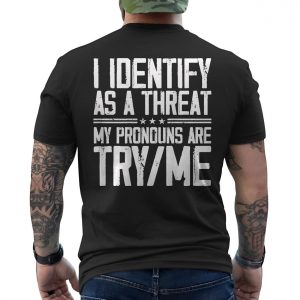 I Identify As A Threat My Pronouns Are Try Me E28093 Bold Statement Graphic T shirt 6.jpg