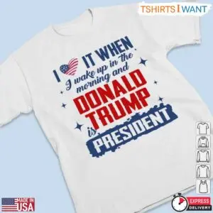 I Love It When I Wake Up and Donald Trump Is President T-Shirt - Patriotic Political Statement Tee 4 I Love It When I Wake Up Trump T Shirt Political Statement 2 1.jpg