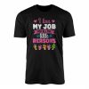 I Love My Job For All The Little Reasons T Shirt 1 1.jpg