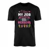 I Love My Job For All The Little Reasons T-Shirt 15 I Love My Job For All The Little Reasons T Shirt 1 1.jpg